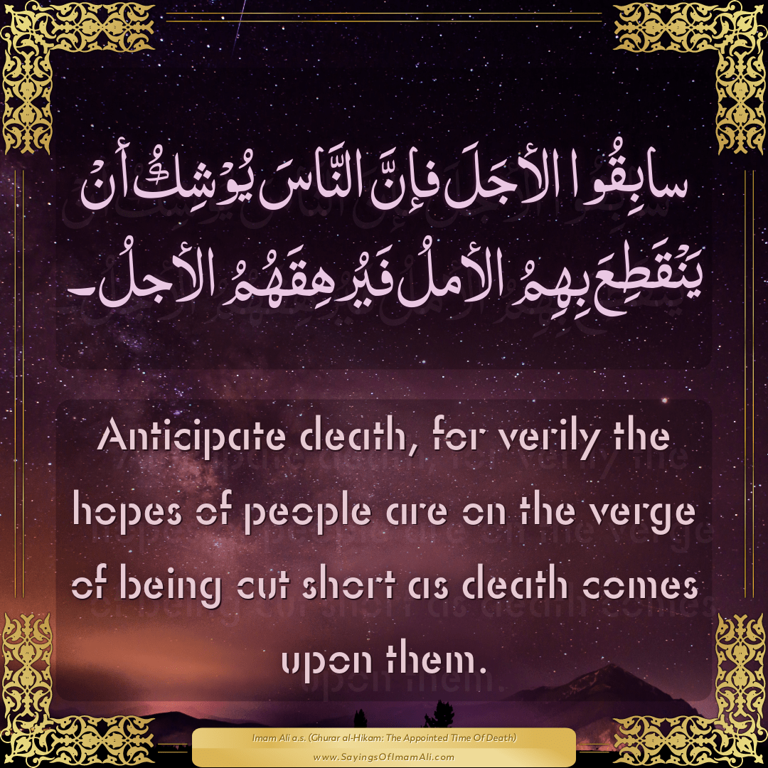 Anticipate death, for verily the hopes of people are on the verge of being...